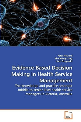 Evidence-Based Decision Making in Health Service Management by Howard, Peter