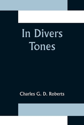 In Divers Tones by G. D. Roberts, Charles