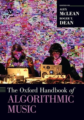 The Oxford Handbook of Algorithmic Music by McLean, Alex