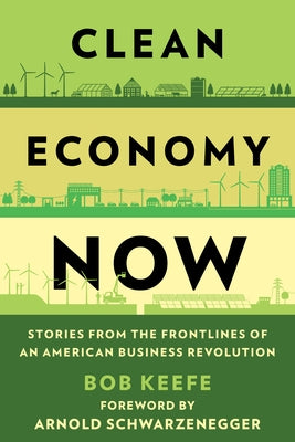 Clean Economy Now: Stories from the Frontlines of an American Business Revolution by Keefe, Bob