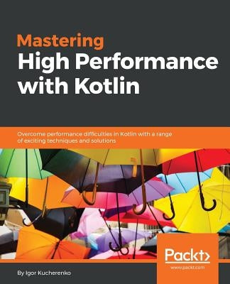 Mastering High Performance with Kotlin by Kucherenko, Igor