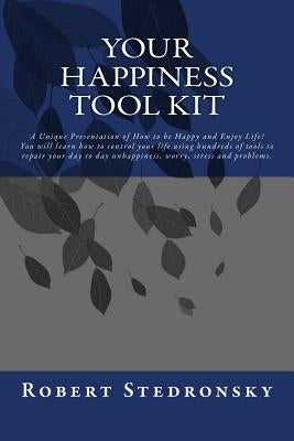 Your Happiness Tool Kit: A powerful proven method to permanently conquer and control your thoughts and get YOUR life under YOUR control! Now yo by Stedronsky, Robert
