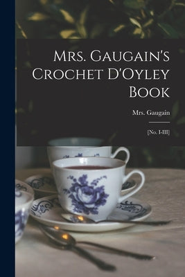 Mrs. Gaugain's Crochet D'Oyley Book: [No. I-III] by Gaugain, (Jane)