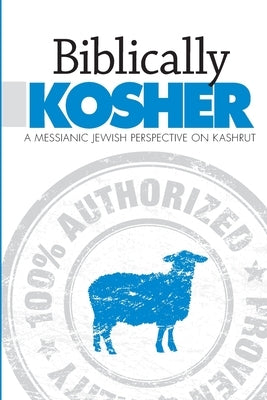 Biblically Kosher: A Messianic Jewish Perspective on Kashrut by Eby, Aaron