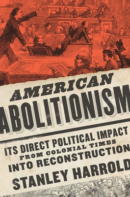 American Abolitionism: Its Direct Political Impact from Colonial Times Into Reconstruction by Harrold, Stanley