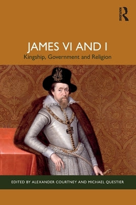 James VI and I: Kingship, Government and Religion by Courtney, Alexander