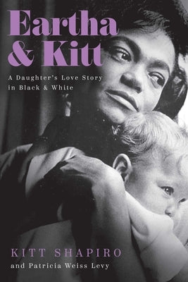 Eartha & Kitt: A Daughter's Love Story in Black and White by Shapiro, Kitt
