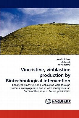 Vincristine, Vinblastine Production by Biotechnological Intervention by Aslam, Junaid