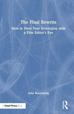 The Final Rewrite: How to View Your Screenplay with a Film Editor's Eye by Rosenberg, John