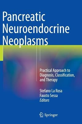 Pancreatic Neuroendocrine Neoplasms: Practical Approach to Diagnosis, Classification, and Therapy by La Rosa, Stefano