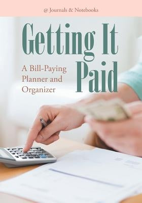 Getting It Paid: A Bill-Paying Planner and Organizer by @journals Notebooks