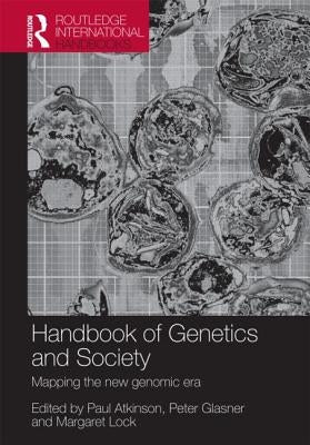 The Handbook of Genetics & Society: Mapping the New Genomic Era by Atkinson, Paul