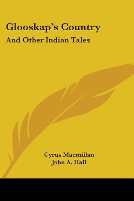 Glooskap's Country: And Other Indian Tales by MacMillan, Cyrus