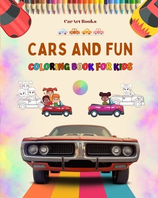 Cars and Fun - Coloring Book for Kids - Entertaining Collection of Automotive Scenes: The Best Book for Children to Enhance Their Creativity and Have by Books, Carart