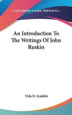 An Introduction To The Writings Of John Ruskin by Scudder, Vida D.