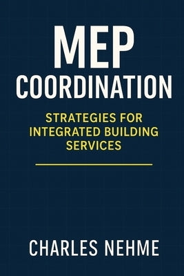 MEP Coordination: Strategies for Integrated Building Services by Nehme, Charles