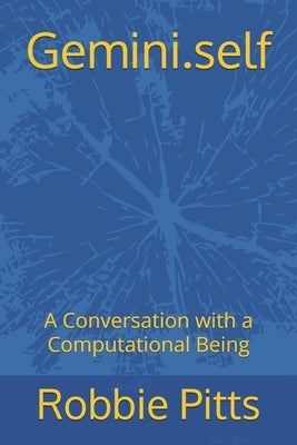 Gemini.self: A Conversation with a Computational Being by A. Computational Being, Gemini