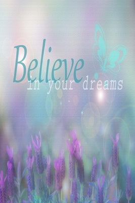 Believe In Your Dreams: Inspirational Quote Cover: Lined Journal Notebook by Creations, Joyful