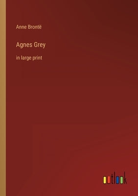 Agnes Grey: in large print by Brontë, Anne