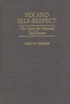 Sex and Self-Respect: The Quest for Personal Fulfillment by Helfaer, Philip