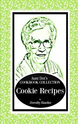 Aunt Dot's Cookbook Collection of Cookie Recipes by Hawkes, Dorothy