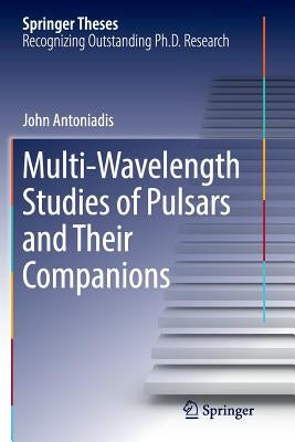 Multi-Wavelength Studies of Pulsars and Their Companions by Antoniadis, John