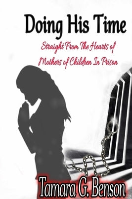Doing His Time: Straight From the Hearts of Mother's of Children in Prison by Benson, Tamara