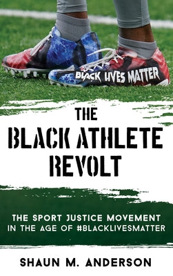 The Black Athlete Revolt: The Sport Justice Movement in the Age of #Blacklivesmatter by Anderson, Shaun M.