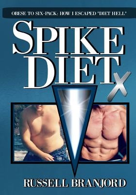Spike Diet X: From Obese to a Six-Pack: How I Escaped "Diet Hell" by Branjord, Russell