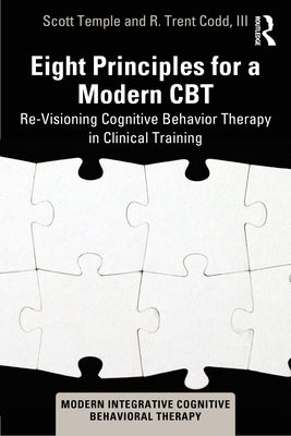 Eight Principles for a Modern CBT: Re-Visioning Cognitive Behavior Therapy in Clinical Training by Temple, Scott