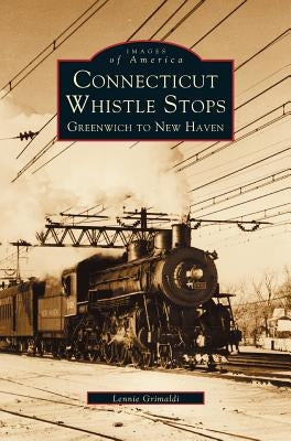 Connecticut Whistle-Stops: Greenwich to New Haven by Grimaldi, Lennie