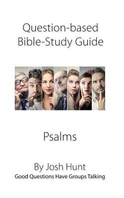 Question-based Bible Study Guide -- Psalms: Good Questions Have Groups Talking by Hunt, Josh