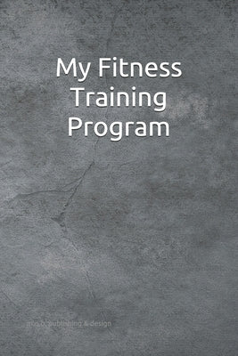 My Fitness Training Program: Detailed chart for logging your daily fitness training; soft cover, 125 pages of 6 x 9 inch paper. Check out the "Look by Publishing &. Design, M. O. B.