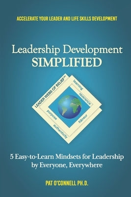Leadership Development SIMPLIFIED: 5 Easy-to-Learn Mindsets for Leadership by Everyone, Everywhere by O'Connell, Pat
