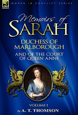 Memoirs of Sarah Duchess of Marlborough, and of the Court of Queen Anne: Volume 1 by Thomson, A. T.