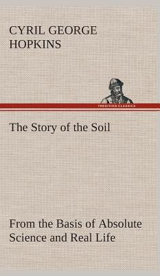 The Story of the Soil from the Basis of Absolute Science and Real Life, by Hopkins, Cyril G. (Cyril George)