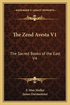 The Zend Avesta V1: The Sacred Books of the East V4 by Muller, F. Max