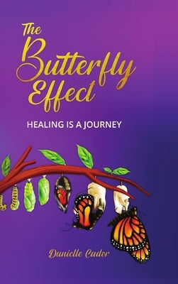 The Butterfly Effect: Healing is a Journey by Cador, Danielle