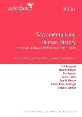 Concilium 2012/1: Sacramentalizing Human History: In Honour of Edward Schillebeeckx (1914-2009) by Borgmann, Erik