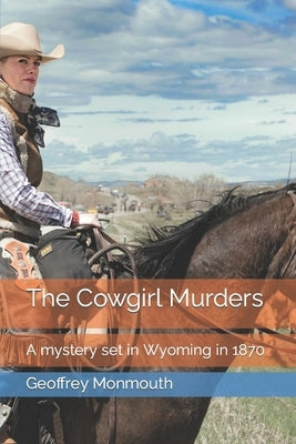 The Cowgirl Murders: A mystery set in Wyoming in 1870 by Monmouth, Geoffrey