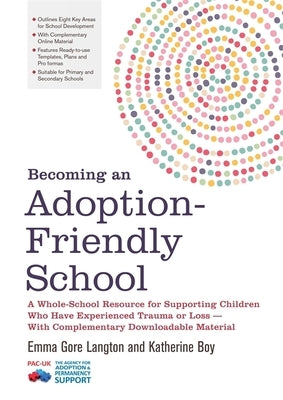 Becoming an Adoption-Friendly School: A Whole-School Resource for Supporting Children Who Have Experienced Trauma or Loss - With Complementary Downloa by Langton, Emma Gore