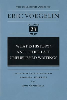 What Is History? and Other Late Unpublished Writings (Cw28) by Voegelin, Eric