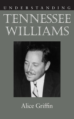 Understanding Tennessee Williams by Griffin, Alice