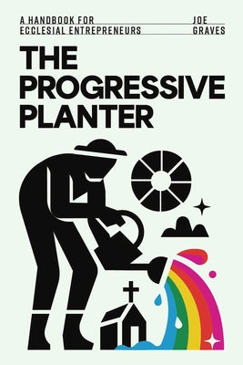 The Progressive Planter: A Handbook for Ecclesial Entrepreneurs by Graves, Joe
