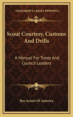 Scout Courtesy, Customs and Drills: A Manual for Troop and Council Leaders by Boy Scouts of America