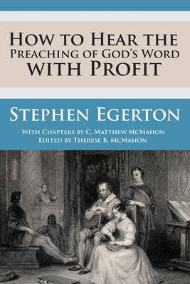 How to Hear the Preaching of God's Word with Profit by McMahon, C. Matthew