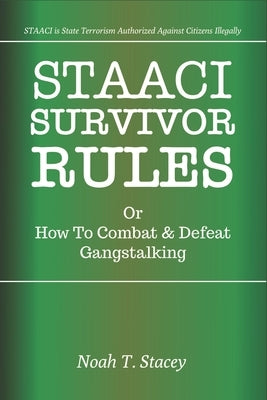 STAACI Survivor Rules Or How To Combat & Defeat Gangstalking by Stacey, Noah T.