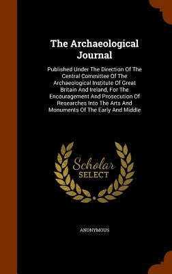 The Archaeological Journal: Published Under The Direction Of The Central Committee Of The Archaeological Institute Of Great Britain And Ireland, F by Anonymous