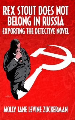 Rex Stout Does Not Belong In Russia: Exporting the Detective Novel by Zuckerman, Molly Jane Levine