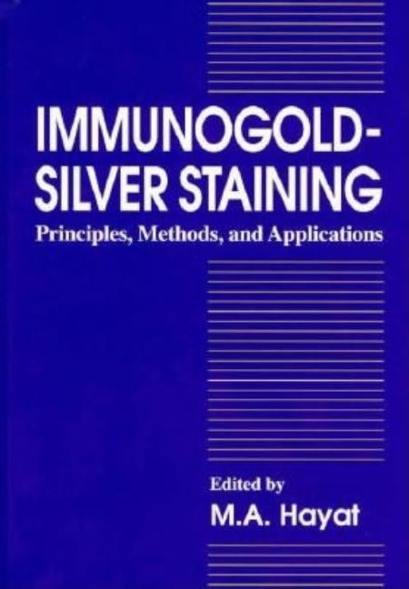 Immunogold-Silver Staining: Principles, Methods, and Applications by Hayat, M. A.